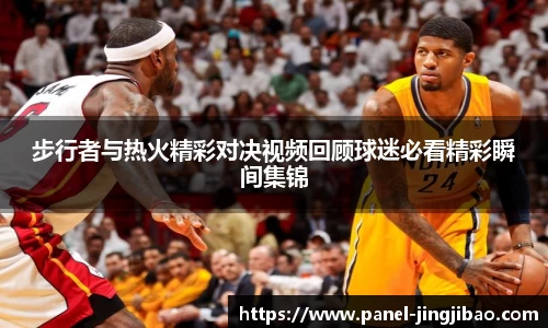 步行者与热火精彩对决视频回顾球迷必看精彩瞬间集锦